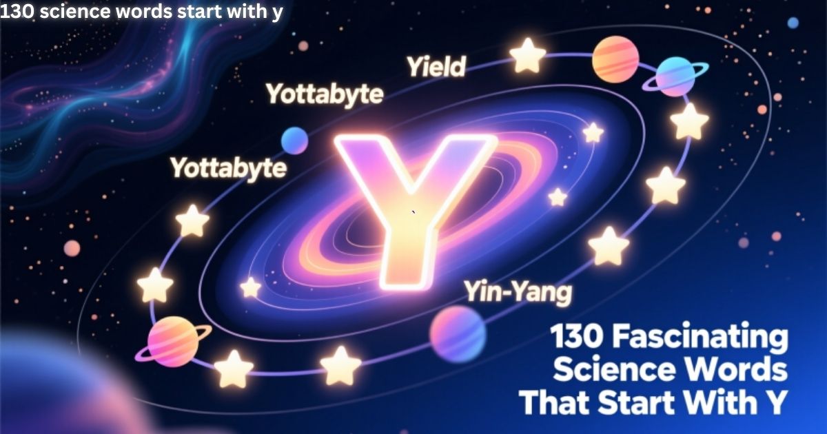 Exploring the Y-niverse 130 Fascinating Science Words That Start With Y