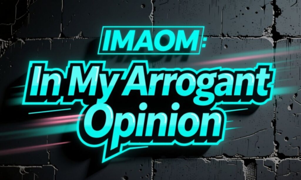 What Does IMAO Meaning in Text In My Arrogant Opinion