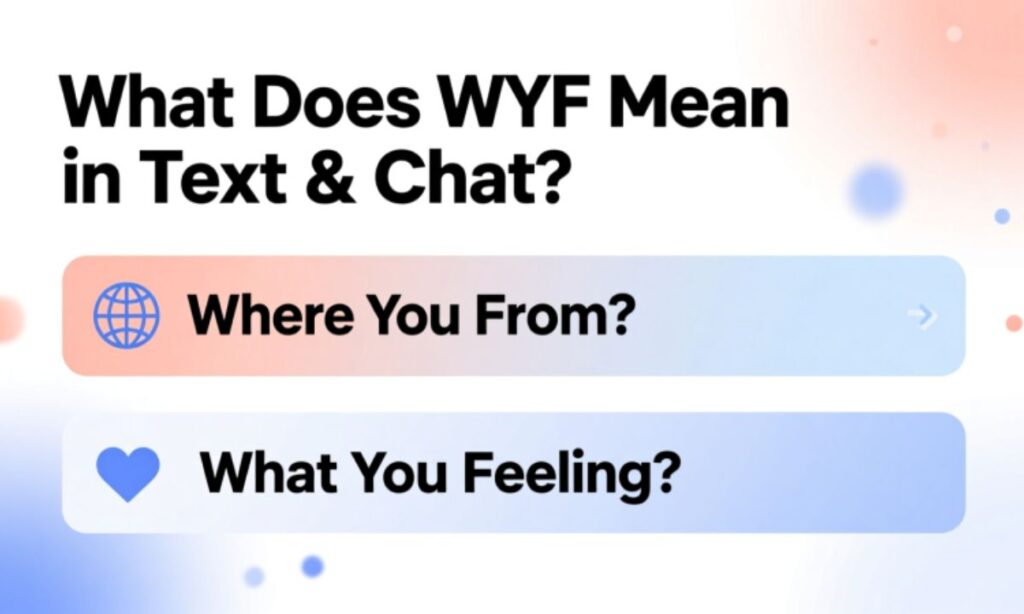 What Does WYF Mean in Text & Chat Where You From What You Feeling