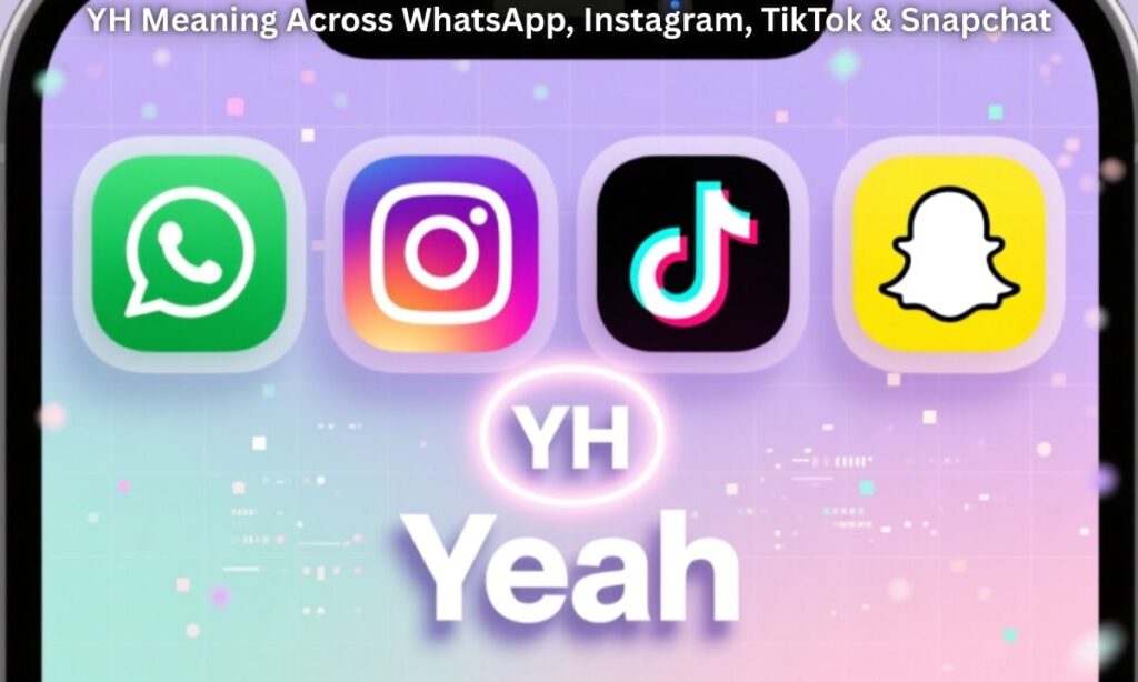 YH Meaning Across WhatsApp, Instagram, TikTok & Snapchat
