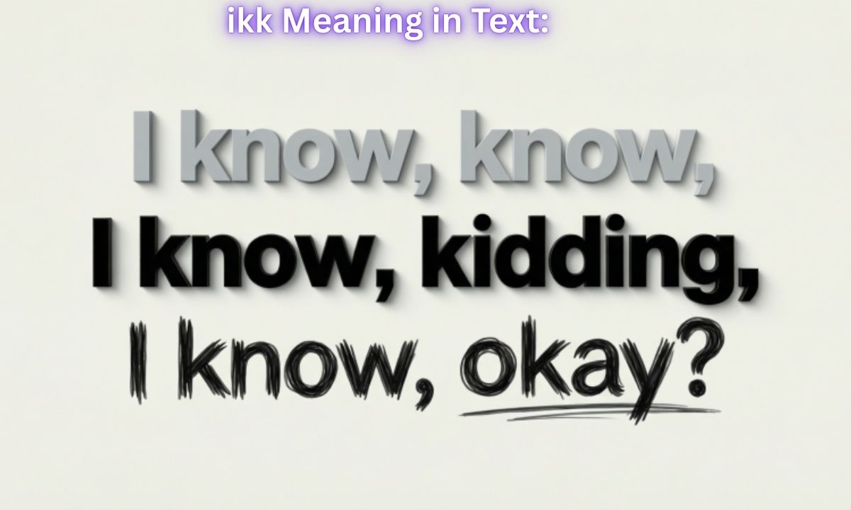 ikk Meaning in Text: "I know, know" "I know, kidding" “I know, okay?”